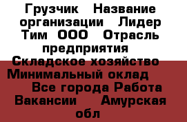 Грузчик › Название организации ­ Лидер Тим, ООО › Отрасль предприятия ­ Складское хозяйство › Минимальный оклад ­ 7 000 - Все города Работа » Вакансии   . Амурская обл.